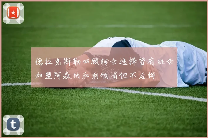 德拉克斯勒回顾转会选择曾有机会加盟阿森纳和利物浦但不后悔